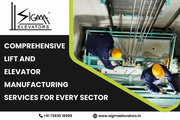Comprehensive Lift and Elevator Manufacturing Services for Every Sector