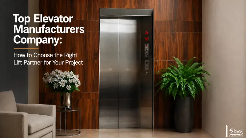 Top Elevator Manufacturers Company: How to Choose the Right Lift Partner for Your Project