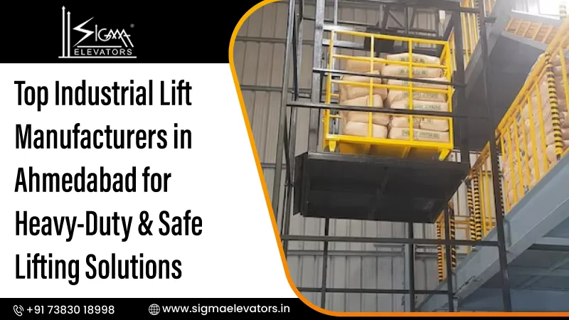 Top Industrial Lift Manufacturers in Ahmedabad for Heavy-Duty & Safe Lifting Solutions
